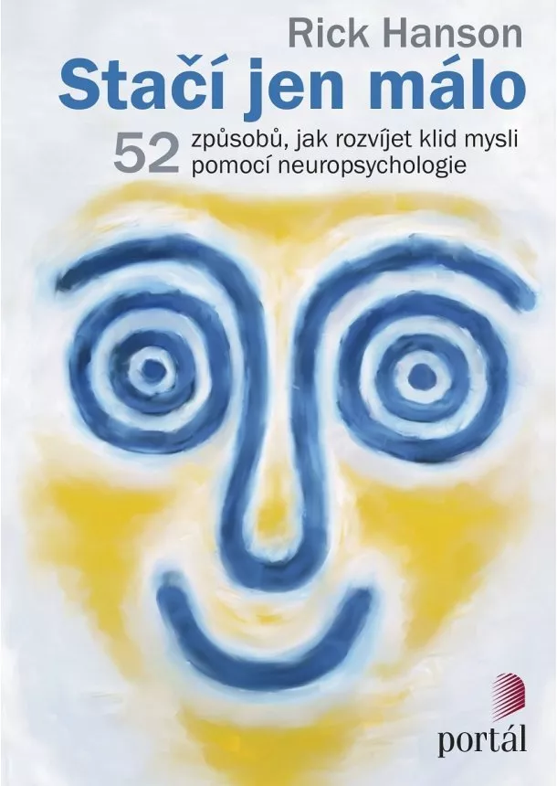 Rick Hanson - Stačí jen málo - 52 způsobů, jak rozvíjet klid mysli pomocí neuropsychologie