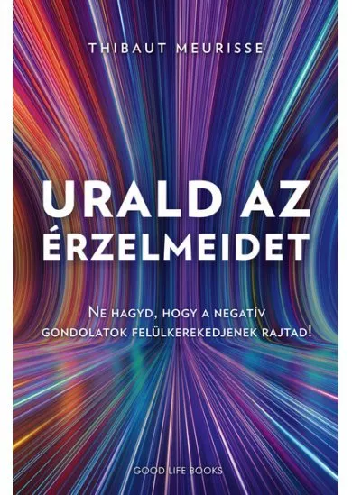 Urald az érzelmeidet - Ne hagyd, hogy a negatív gondolatok felül kerekedjenek rajtad!