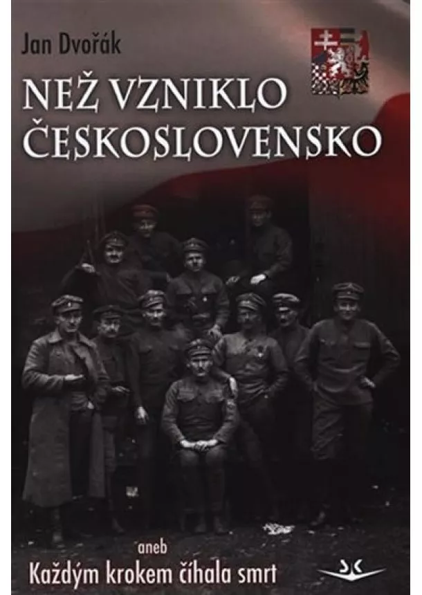 Jan Dvořák - Než vzniklo Československo aneb Každým krokem číhala smrt