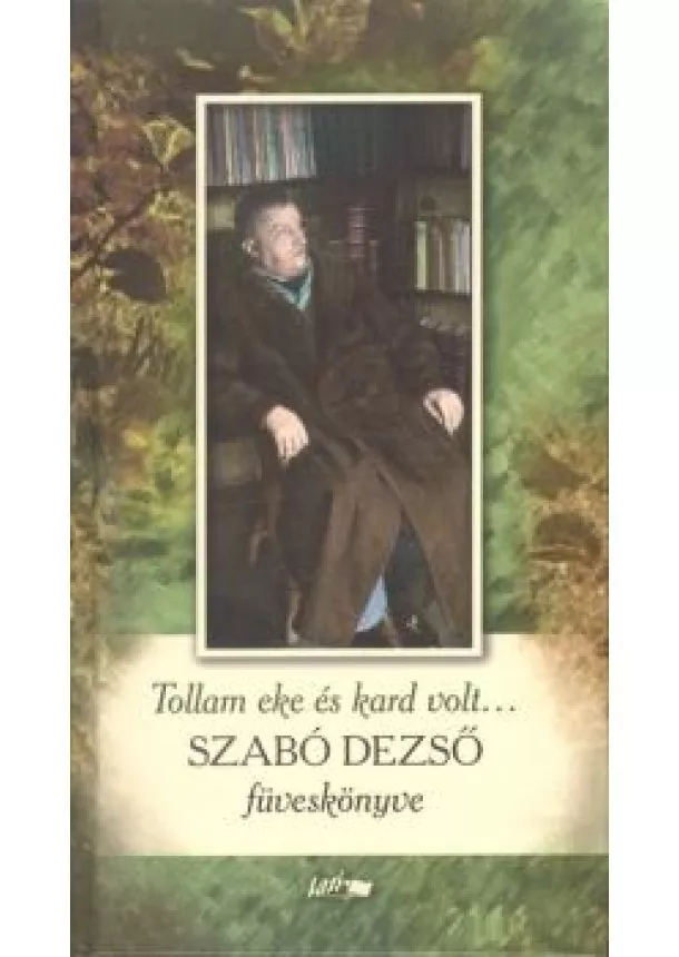 Szabó Dezső - Tollam eke és kard volt... /Szabó Dezső füveskönyve