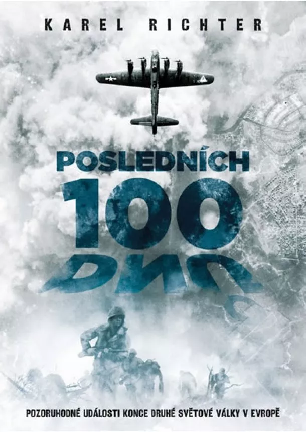 Karel Richter - Posledních 100 dnů - Pozoruhodné události konce druhé světové války v Evropě