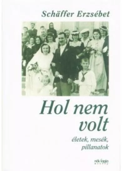 Hol nem volt - Életek, mesék, pillanatok