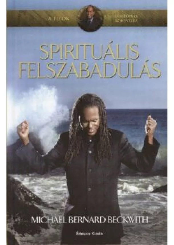 MICHAEL BERNARD BECKWITH - SPIRITUÁLIS FELSZABADULÁS