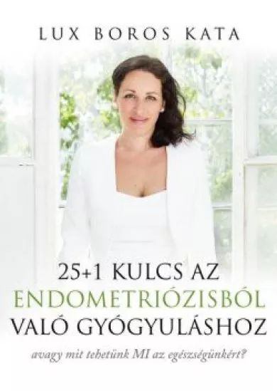 25+1 Kulcs az endometriózisból való gyógyuláshoz - avagy mit tehetünk MI az egészségünkért?