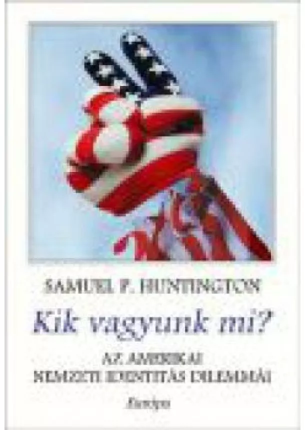 Samuel P. Huntington - KIK VAGYUNK MI? /AZ AMERIKAI NEMZETI IDENTITÁS DILEMMÁI