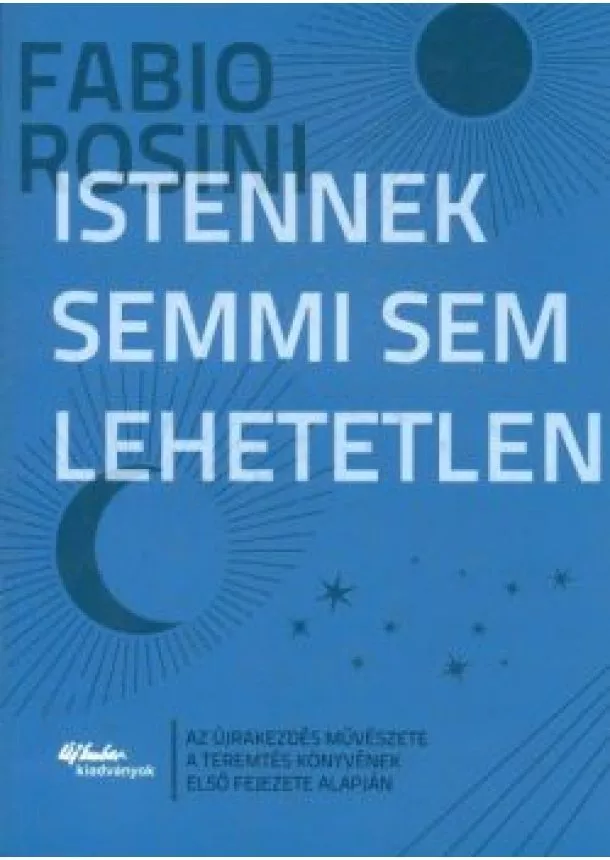 Fabio Rosini - Istennek semmi sem lehetetlen - Az újrakezdés művészete a teremtés könyvének első fejezete alapján