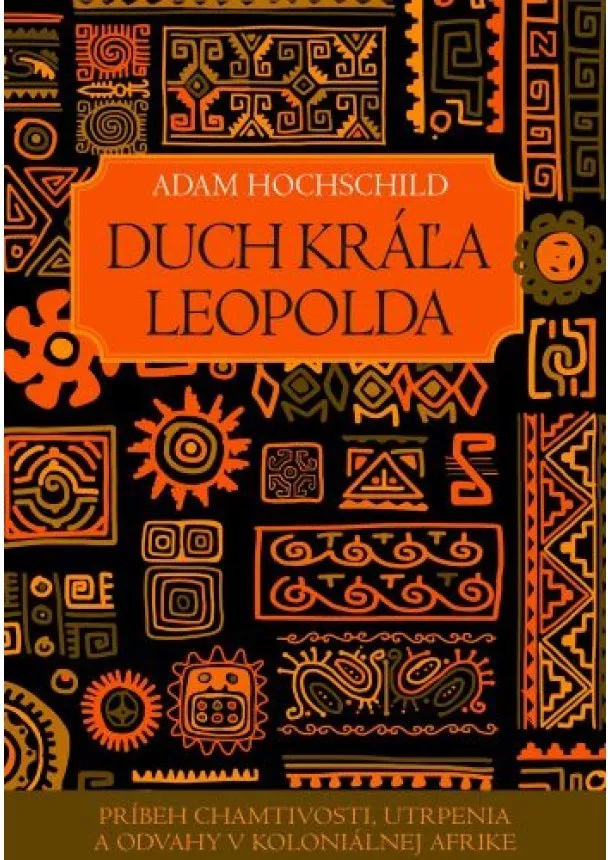 Adam Hochschild - Duch kráľa Leopolda - Príbeh chamtivosti, utrpenia a odvahy v koloniálnej Afrike