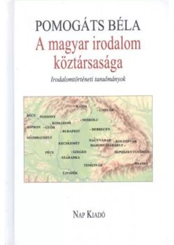 Pomogáts Béla - A MAGYAR IRODALOM KÖZTÁRSASÁGA /IRODALOMTÖRTÉNETI TANULMÁNYOK