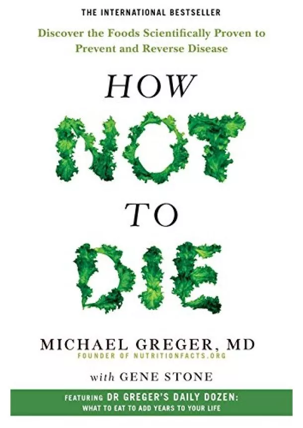 Dr. Michael Greger, Gene Stone - How Not to Die