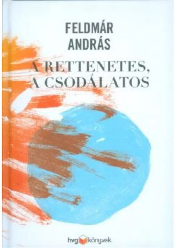 Feldmár András - A rettenetes, a csodálatos