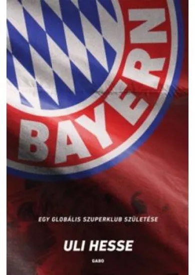 Bayern - Egy globális szuperklub születése