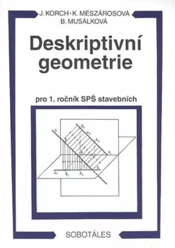 Ján Korch, Katarína Meszárosová, Bohdana Musálková - Deskriptivní geometrie I pro 1. ročník SPŠ stavebních