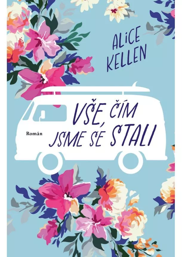 Alice Kellen - Vše, čím jsme se stali - Nech život plynout (2.díl)