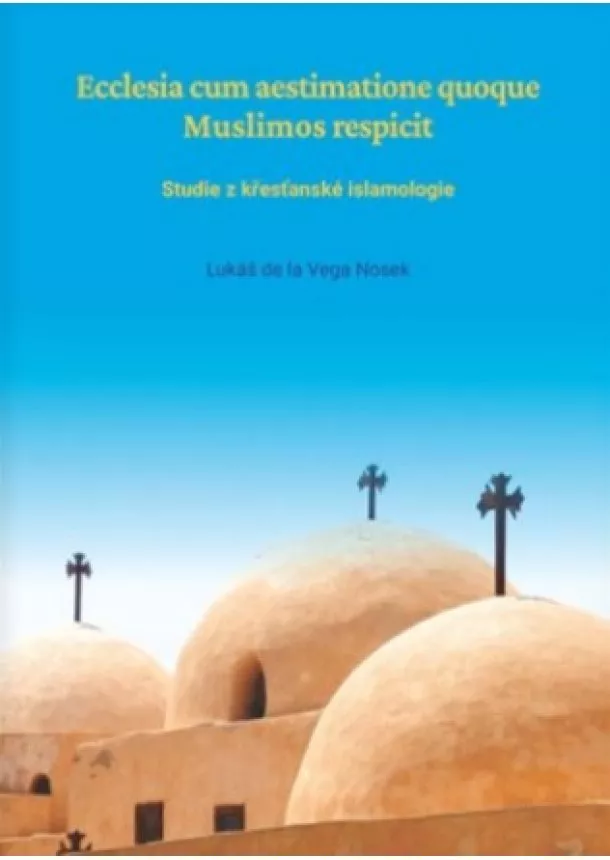 Studie z křesťanské islamologie, Lukáš Nosek  - Ecclesia cum aestimatione quoque Muslimos respicit