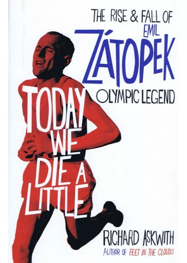 Richard Askwith - Today We Die a Little : The Rise and Fall of Emil Zatopek, Olympic Legend