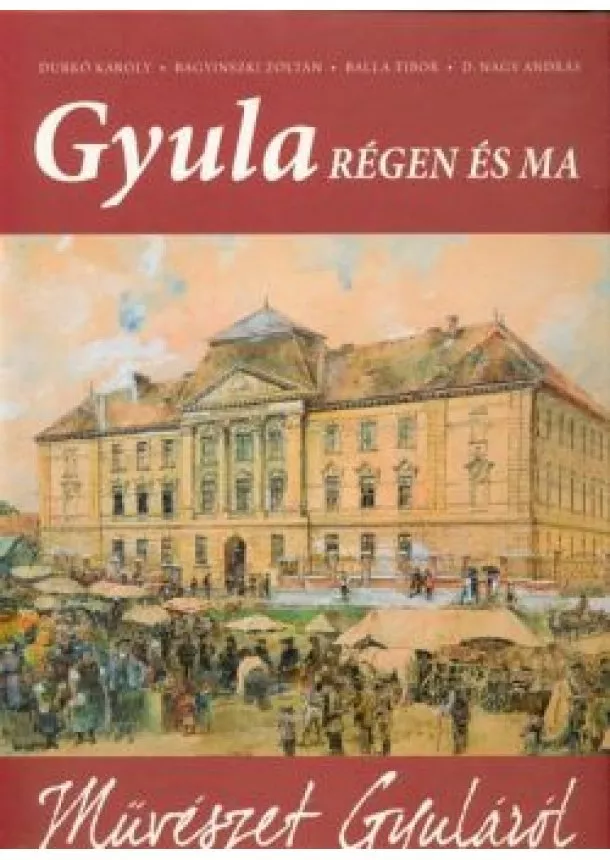 Durkó Károly - MŰVÉSZET GYULÁRÓL /GYULA RÉGEN ÉS MA