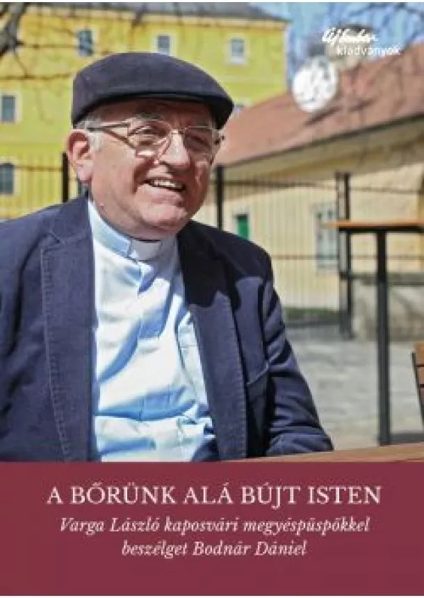 Bodnár Dániel - A bőrünk alá bújt Isten - Varga László kaposvári megyéspüspökkel beszélget Bodnár Dániel