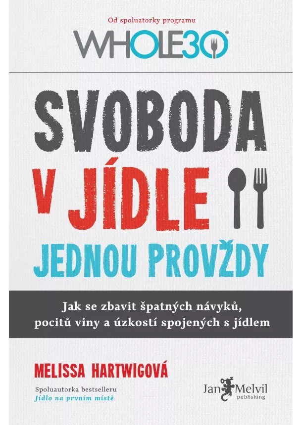 Melissa Hartwigová - Svoboda v jídle jednou provždy - Jak se zbavit špatných návyků, pocitů viny a úzkostí spojených s jídlem