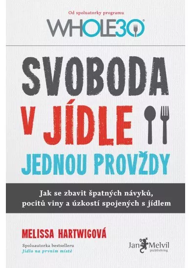 Svoboda v jídle jednou provždy - Jak se zbavit špatných návyků, pocitů viny a úzkostí spojených s jídlem