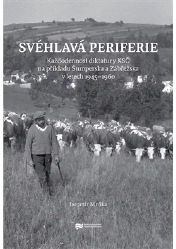 Jaromír Mrňka - Svéhlavá periferie - Každodennost diktatury KSČ na příkladu Šumperska a Zábřežska v letech 1945–1960