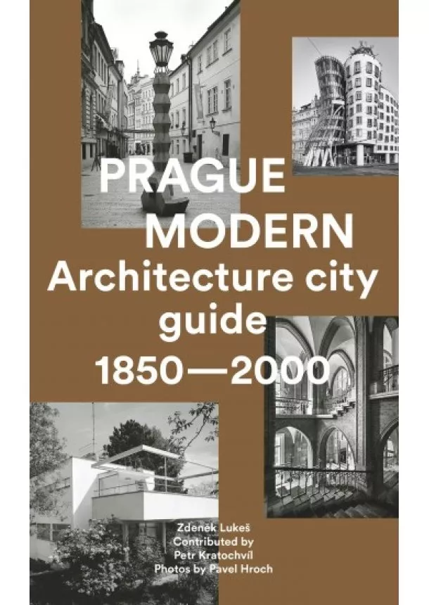 Zdeněk Lukeš, Petr Kratochvíl, Pavel Hroch - Prague Modern - Architectural City Guide 1850-2000