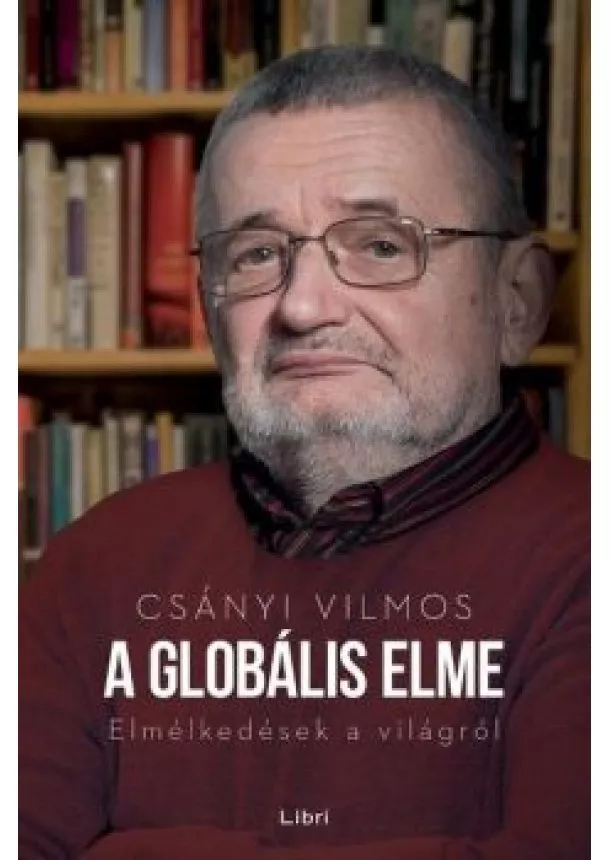 Csányi Vilmos - A globális elme - Elmélkedések a világról