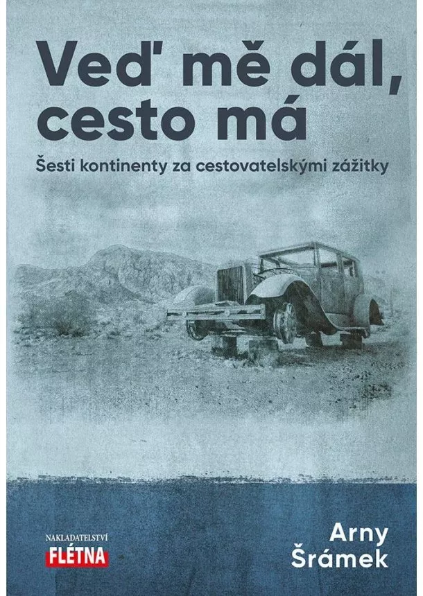 Arny Šrámek - Veď mě dál, cesto má - Šesti kontinenty za cestovatelskými zážitky