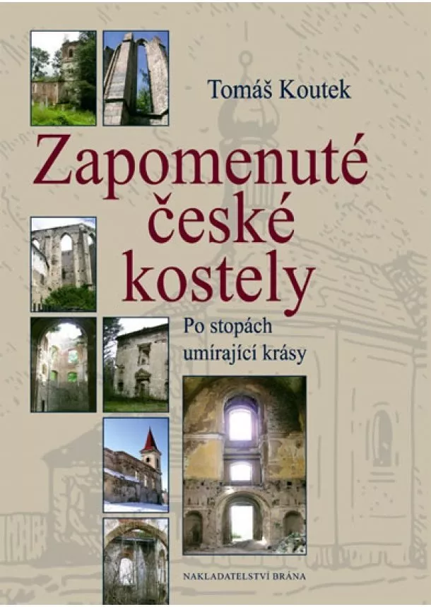 Tomáš Koutek - Zapomenuté české kostely - Po stopách umírající krásy