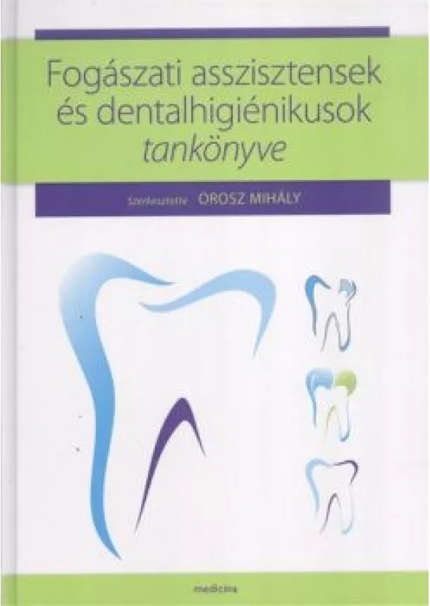 Orosz Mihály - Fogászati asszisztensek és dentalhigiénikusok tankönyve