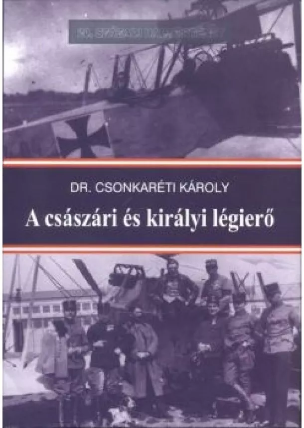 DR. CSONKARÉTI KÁROLY - A CSÁSZÁRI ÉS KIRÁLYI LÉGIERŐ