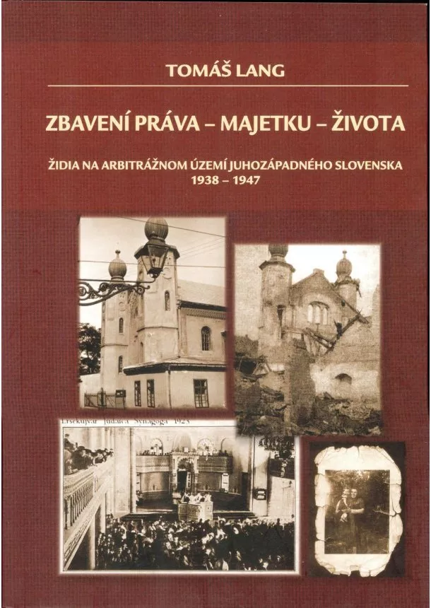 Tomáš Lang - Zbavení práva - majetku - života (2.vydanie) - Židia na arbitrážnom území juhozápadného Slovenska 1938-1947