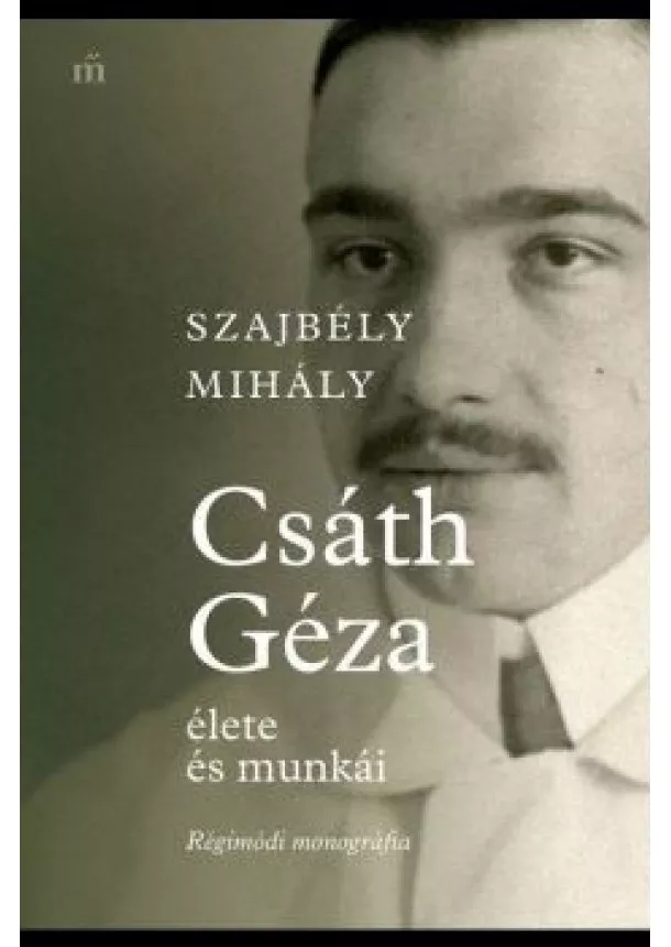 Szajbély Mihály - Csáth Géza élete és munkái - Régimódi monográfia