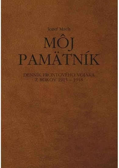 Môj pamätník. Denník frontového vojaka z rokov 1915 – 1918