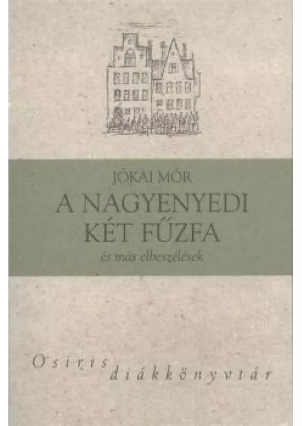 Jókai Mór - A NAGYENYEDI KÉT FŰZFA, ÉS MÁS ELBESZÉLÉSEK /OSIRIS DIÁKKÖNYVTÁR