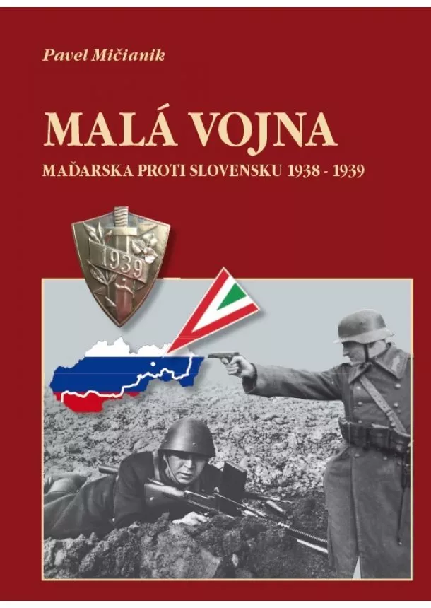 Pavel Mičianik - Malá vojna - Maďarska proti Slovensku 1938-1939