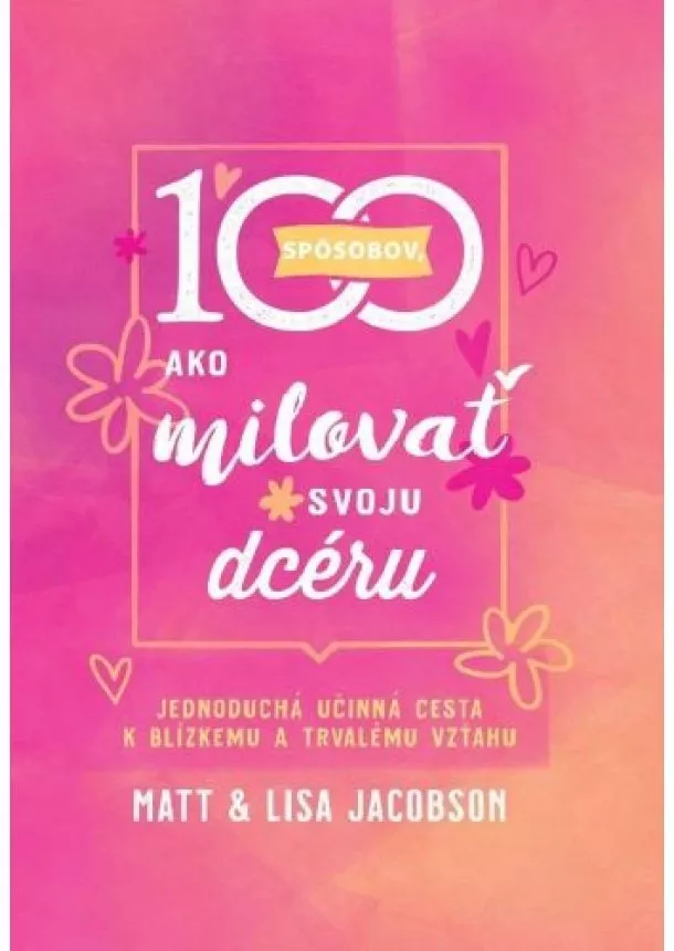 Matt Jacobson, Lisa Jacobson - 100 spôsobov, ako milovať svoju dcéru - Jednoduchá účinná cesta k blízkemu a trvalému vzťahu