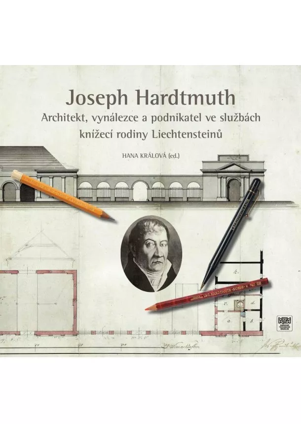 Hana Králová - Joseph Hardtmuth - Architekt - vynálezce a podnikatel ve službách knížecí rodiny Liechtensteinů