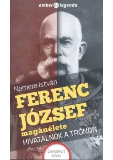 Ferenc József magánélete - Hivatalnok a trónon /Ember és legenda