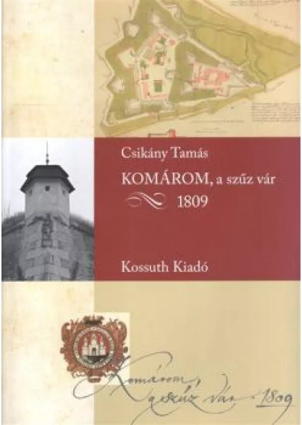 Csikány Tamás - KOMÁROM, A SZŰZ VÁR 1809.