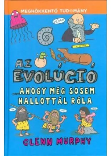 Az evolúció ...ahogy még sosem hallottál róla /Meghökkentő tudomány