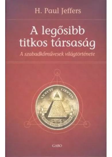 A legősibb titkos társaság /A szabadkőművesség világtörténete