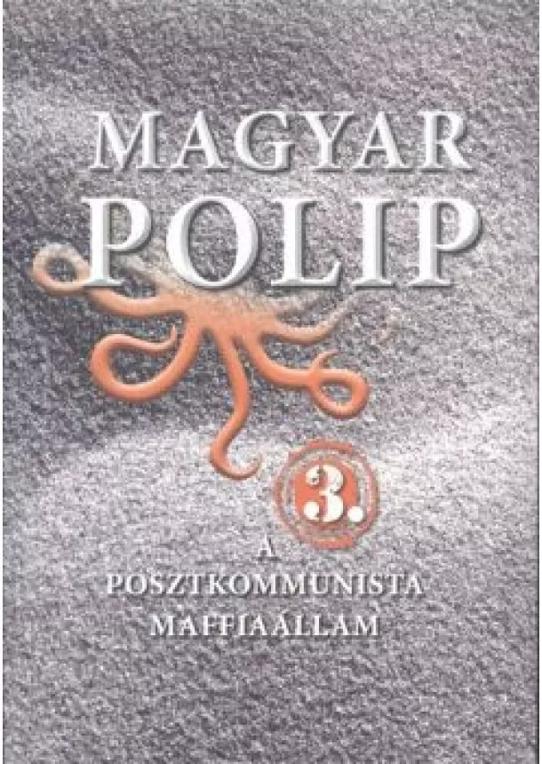 Magyar Bálint - Magyar polip 3. /A posztkommunista maffiaállam