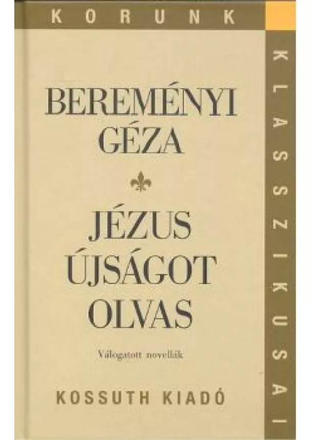 BEREMÉNYI GÉZA - JÉZUS ÚJSÁGOT OLVAS - VÁLOGATOTT NOVELLÁK