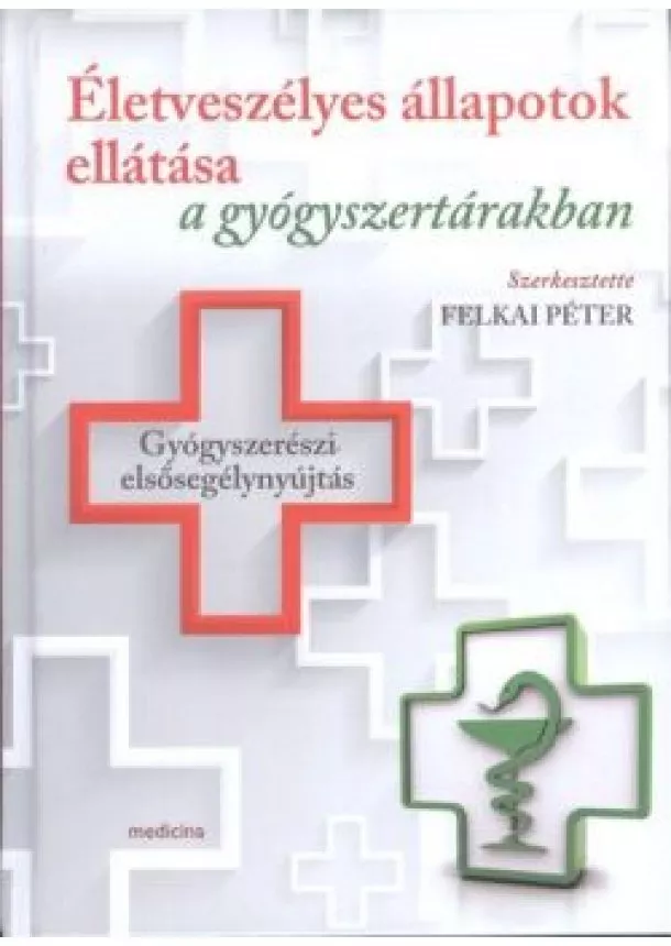 Felkai Péter - Életveszélyes állapotok ellátása a gyógyszertárakban /Gyógyszerészi elsősegélynyújtás