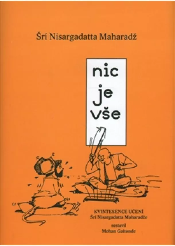 Šri Nisargadatta Maharadž - Nic je vše - Kvintesence učení Šrí Nisargadatta Maharadže