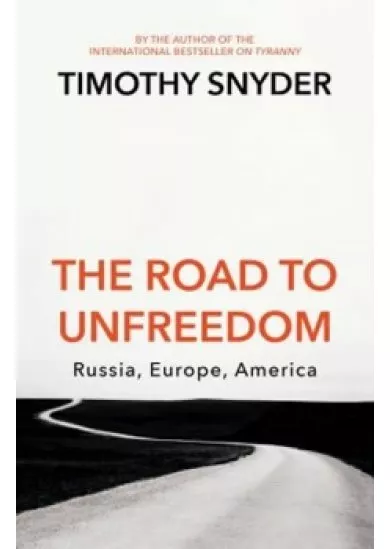 The Road to Unfreedom : Russia, Europe, America