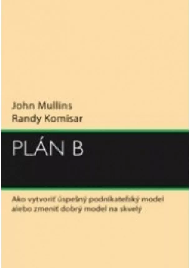 John Mullins - Plán B - Ako vytvoriť úspešný podnikateľský model alebo zmeniť dobrý model na skvelý