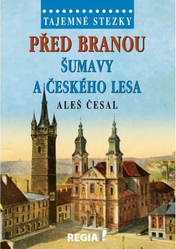 Aleš Česal - Tajemné stezky - Před branou Šumavy a Českého lesa - 2.vydání