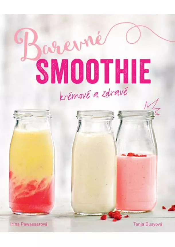 Dusyová Tanja Pawassarová Irina, - Barevné smoothie - Rychlé a zdravé