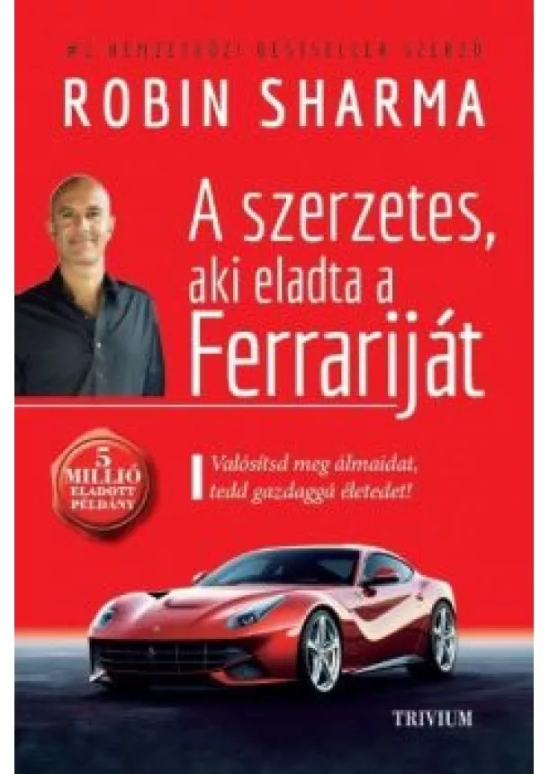 Robin Sharma - A szerzetes, aki eladta a Ferrariját - Valósítsd meg álmaidat, tedd gazdaggá az életedet! (új kiadás)